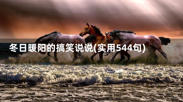 冬日暖阳的搞笑说说(实用544句)