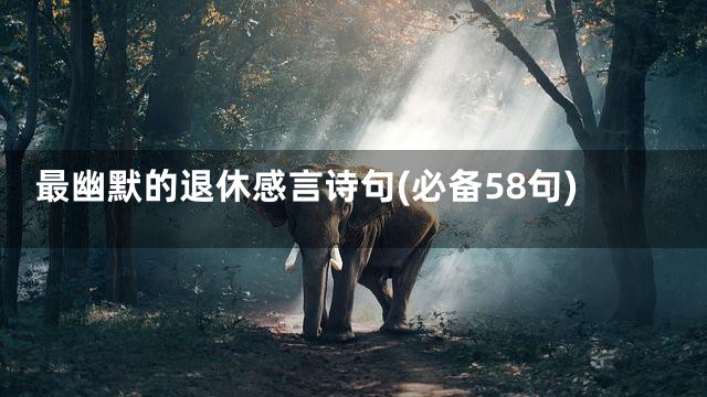 最幽默的退休感言诗句(必备58句)